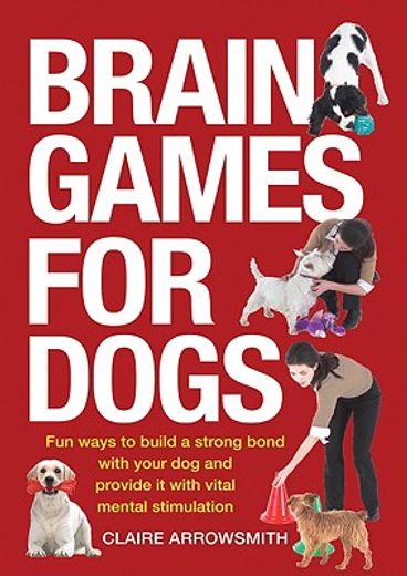 brain games for dogs,fun ways to build a strong bond with your dog and provide it with vital mental stimulation (en Inglés)