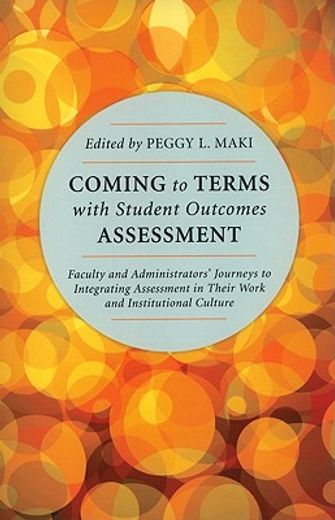 coming to terms with student outcomes assessment,faculty and administrators’ journeys to integrating assessment in their work and institutional cultu