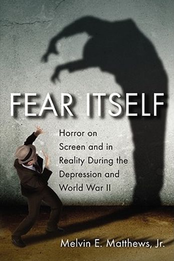 fear itself,horror on screen and in reality during the depression and world war ii