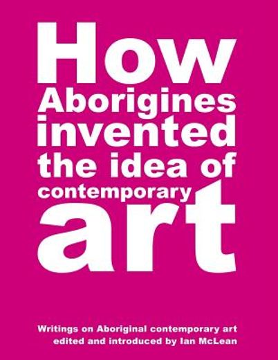 how aborigines invented the idea of contemporary art,writings on aboriginal contemporary art