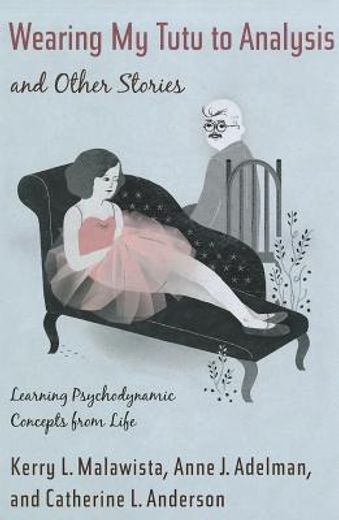 wearing my tutu to analysis and other stories: learning psychodynamic concepts from life