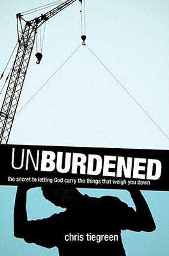unburdened,the secret to letting god carry the things that weigh you down