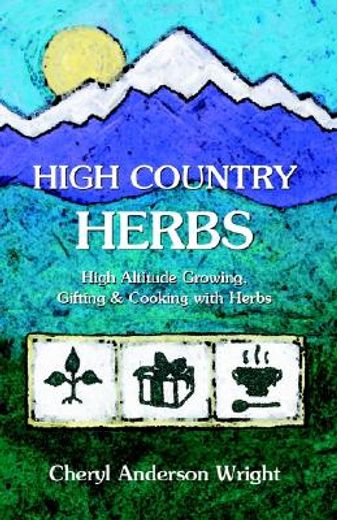 high country herbs,high altitude growing, gifting & cooking with herbs (en Inglés)