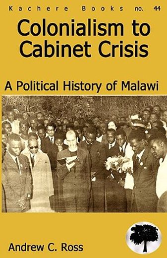 colonialism to cabinet crisis,a political history of malawi