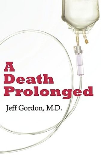 a death prolonged: answers to difficult end-of-life issues like code status, living wills, do not resuscitate, and the excessive costs of