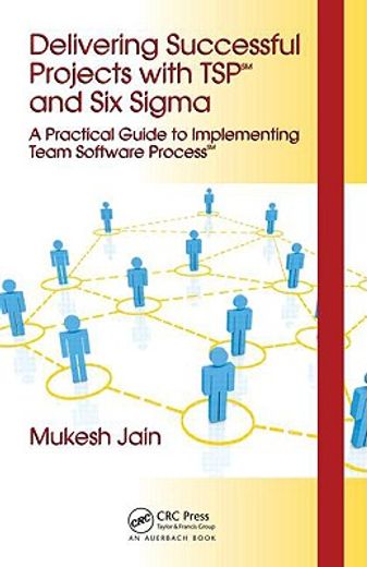 Delivering Successful Projects with TSP and Six SIGMA: A Practical Guide to Implementing Team Software Process (en Inglés)