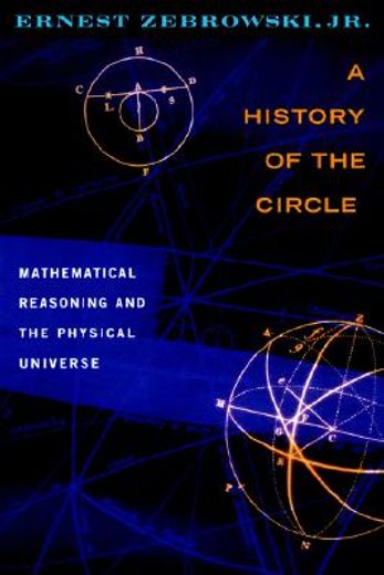 a history of the circle,mathematical reasoning and the physical universe