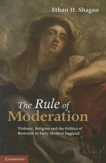 the rule of moderation,violence, religion and the politics of restraint in early modern england