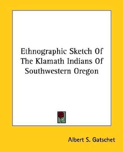 ethnographic sketch of the klamath indians of southwestern oregon