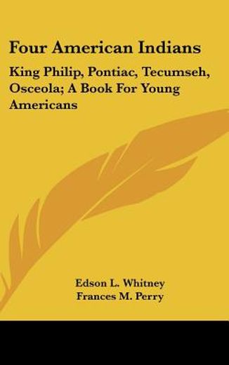 four american indians,king philip, pontiac, tecumseh, osceola; a book for young americans