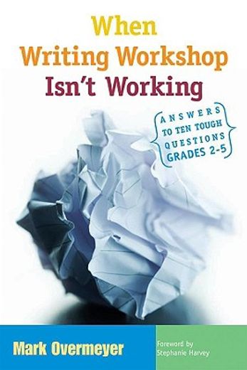 when writing workshop isn´t working,answers to ten tough questions, grades 2-5