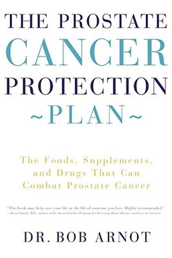 the prostate cancer protection plan,the foods, supplements, and drugs that can combat prostate cancer