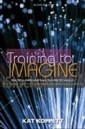 training to imagine,practical improvisational theatre techniques to enhance creativity, teamwork, leadership, and learni