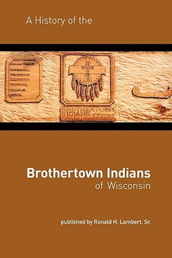 a history of the brothertown indians of wisconsin (en Inglés)
