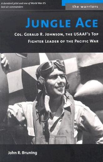 jungle ace,col. gerald r. johnson, the usaaf´s top fighter leader of the pacific war