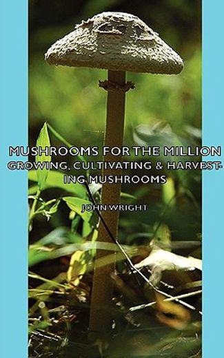 mushrooms for the million,a practical treatise on the cultivation of the most profitable outdoor crop known