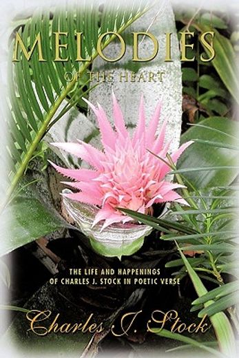 melodies of the heart,the life and happenings of charles j. stock in poetic verse