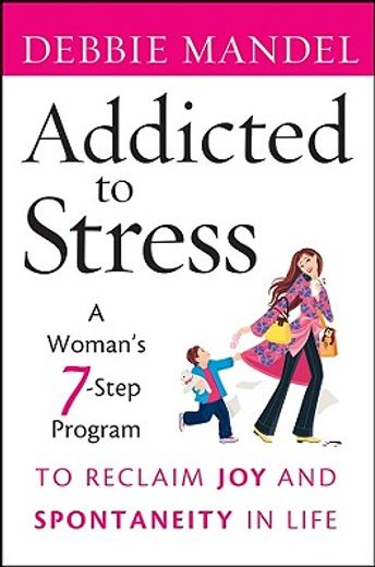 addicted to stress,a woman´s 7-step program to reclaim joy and spontaneity in life (en Inglés)
