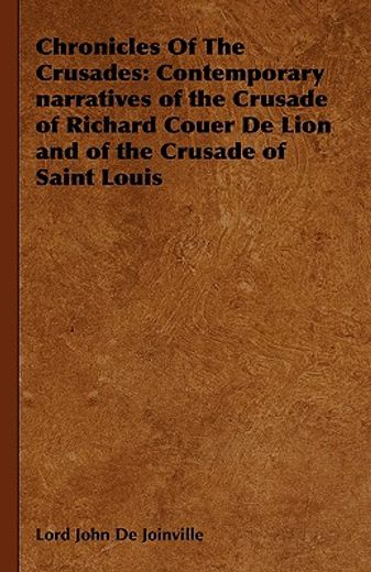 chronicles of the crusades,contemporary narratives of the crusade of richard couer de lion and of the crusade of saint louis