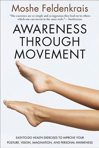 Awareness Through Movement: Easy-To-Do Health Exercises to Improve Your Posture, Vision, Imagination, and Personal Awareness (en Inglés)
