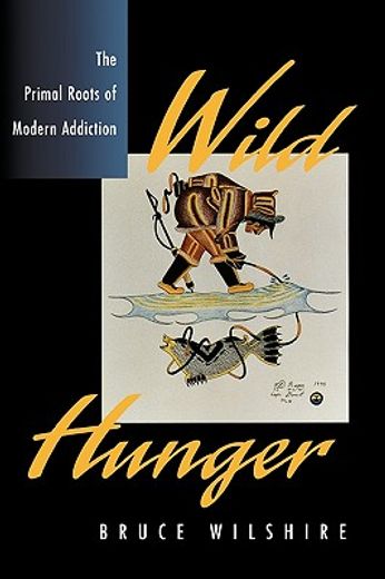 wild hunger,the primal roots of modern addiction (en Inglés)
