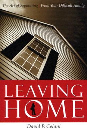 leaving home,the art of separating from your difficult family