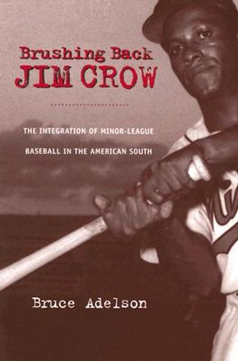 brushing back jim crow,the integration of minor-league baseball in the american south (en Inglés)