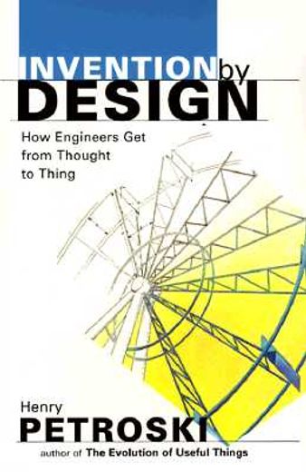 invention by design,how engineers get from thought to thing