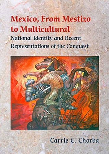 mexico, from mestizo to multicultural,national identity and recent representations of the conquest