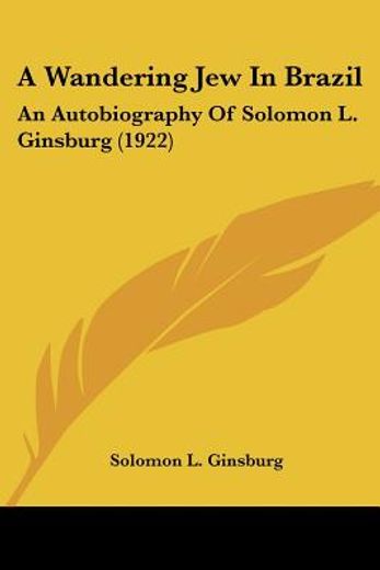 a wandering jew in brazil,an autobiography of solomon l. ginsburg