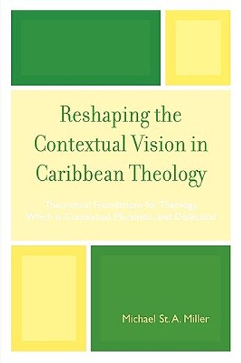 reshaping the contextual vision in caribbean theology,theoretical foundations for theology which is contextual, pluralistic, and dialectical