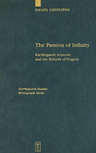 the passion of infinity,kierkegaard, aristotle and the rebirth of tragedy