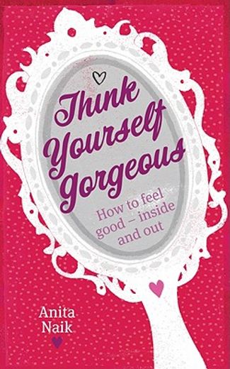 think yourself gorgeous,how to feel good - inside and out