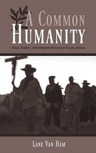 a common humanity,ritual, religion, and immigrant advocacy in tucson, arizona