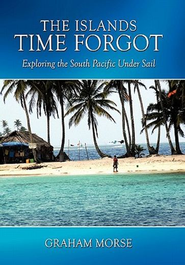 the islands time forgot,exploring the south pacific under sail (in English)