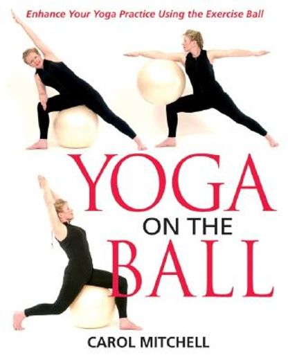 yoga on the ball,enhance your yoga practice using the exercise ball