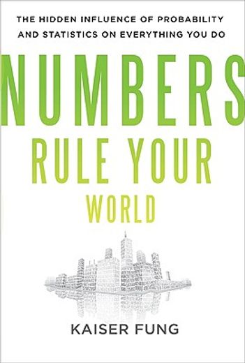 numbers rule your world,the hidden influence of probability and statistics on everything you do (en Inglés)