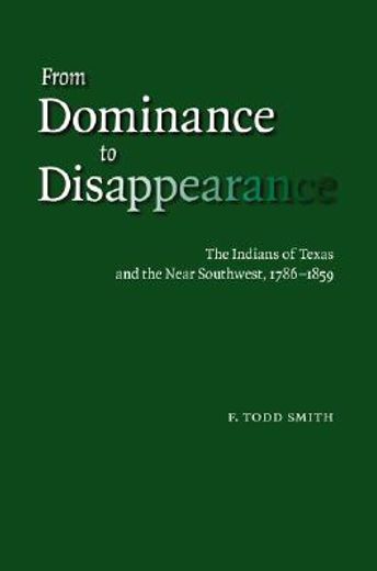 from dominance to disappearance,the indians of texas and the near southwest, 1786-1859 (en Inglés)