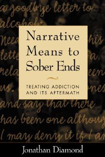 narrative means to sober ends,treating addiction and its aftermath
