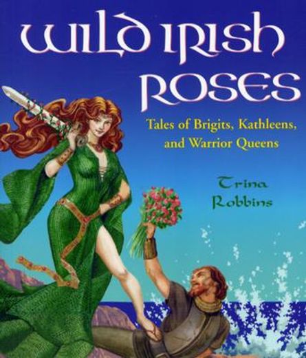 wild irish roses,tales of brigits, kathleens, and warrior queens