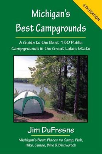 michigan`s best campgrounds,a guide to the best 150 public campgrounds in the great lakes state (en Inglés)