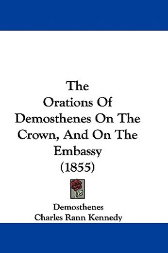 the orations of demosthenes on the crown, and on the embassy