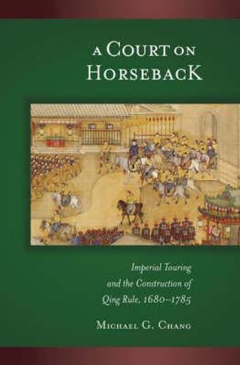 a court on horseback,imperial touring & the construction of qing rule, 1680-1785