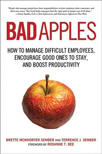 bad apples,how to manage difficult employees, encourage good ones to stay, and boost productivity
