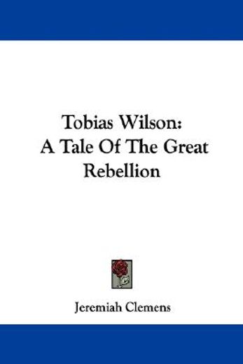 tobias wilson: a tale of the great rebel