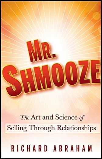 mr. shmooze,the art and science of selling through relationships