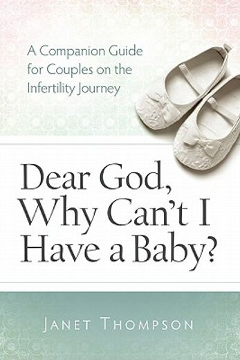 dear god, why can ` t i have a baby?: a companion guide for women on the infertility journey