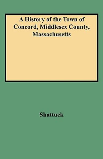 a history of the town of concord, middlesex county, massachusetts from its earliest settlement to 1832, and of the adjoining towns, bedford, acton