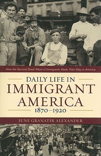 daily life in immigrant america, 1870-1920,how the second great wave of immigrants made their way in america (en Inglés)