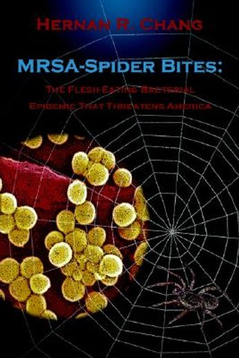 mrsa - spider bites,the flesh-eating bacterial epidemic that threatens america